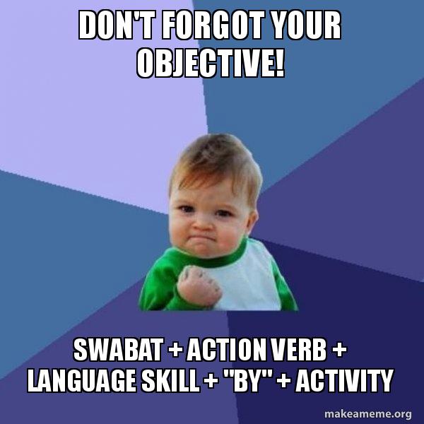 Don't your objective! SWABAT + Action verb + Language Skill