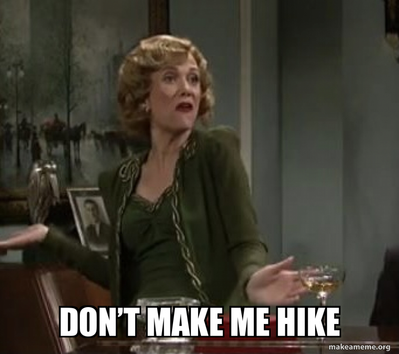 Don T Make Me Hike Make A Meme