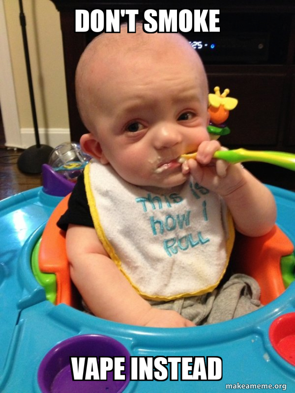 don't smoke vape instead - The Most Interesting Baby in the World Meme  Generator