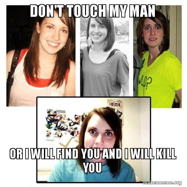 DON'T TOUCH MY MAN OR I WILL FIND YOU AND I WILL KILL YOU - OAG's ...