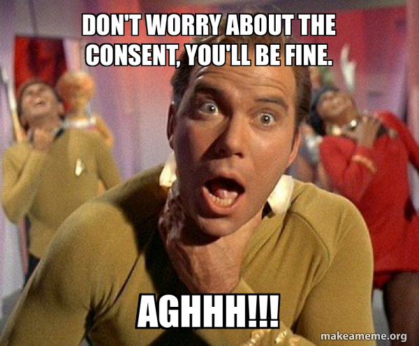 Captain Worry Don't worry about the consent, you'll be fine. Aghhh!!! - Captain Kirk ...