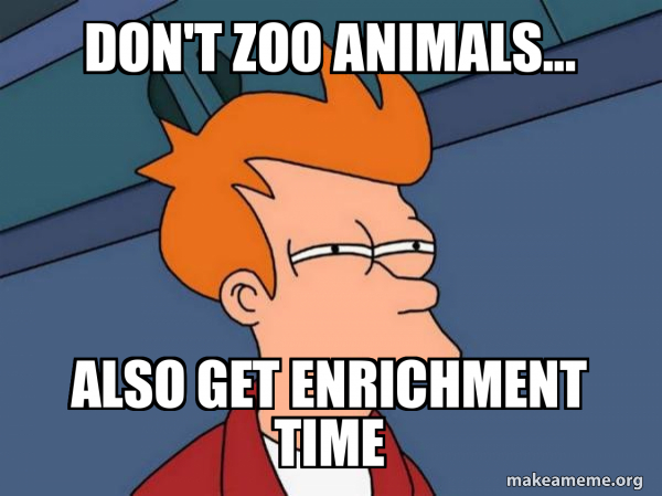 Don't zoo animals... also get enrichment time - Futurama Fry Meme Generator