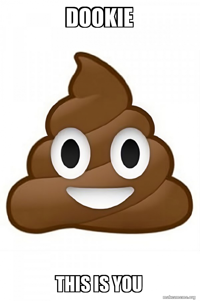 Dookie This is you Poop Emoji (Poo Emoji) Meme Generator