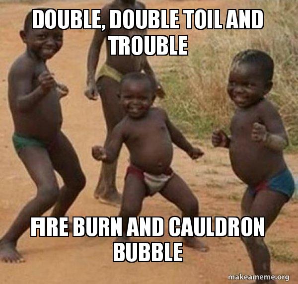 Double Double Toil And Trouble Fire Burn And Cauldron Bubble Dancing Black Kids Make A Meme