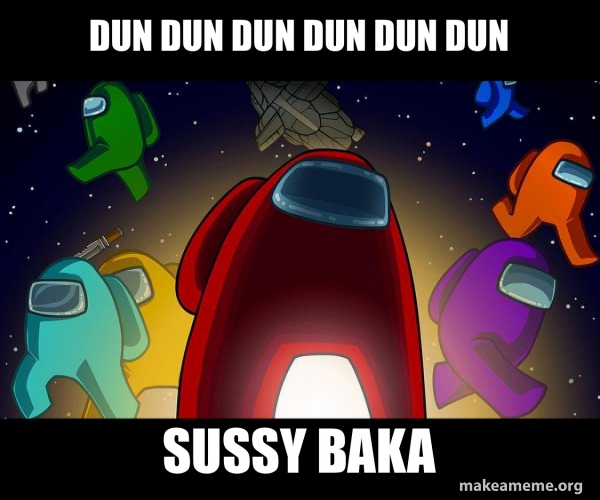 dun dun dun dun dun dun sussy baka - Among Us Meme Generator