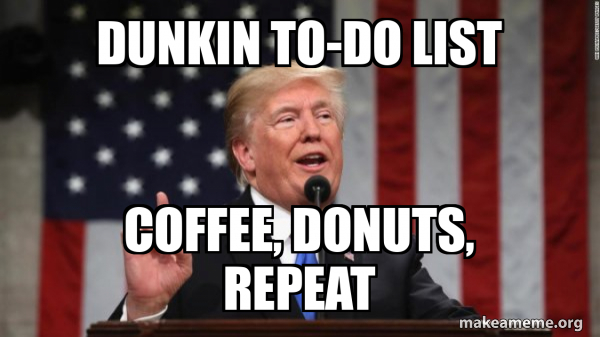 Dunkin to-do list Coffee, Donuts, Repeat - Donald Trump Meme Generator