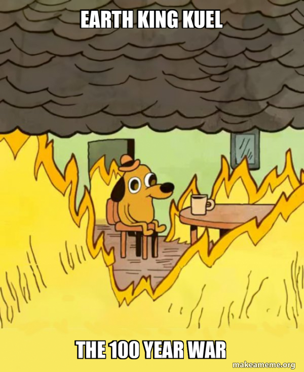 earth king kuel the 100 year war - This Is Fine Meme Generator