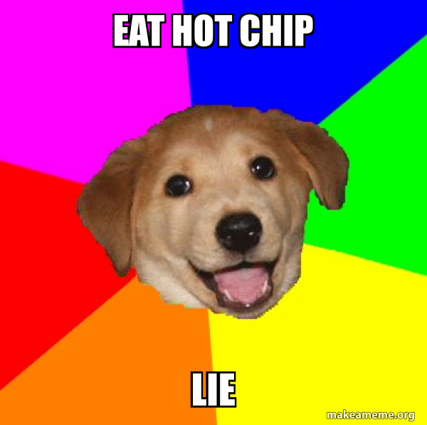 EAT HOT CHIP Lie Advice Dog Meme Generator