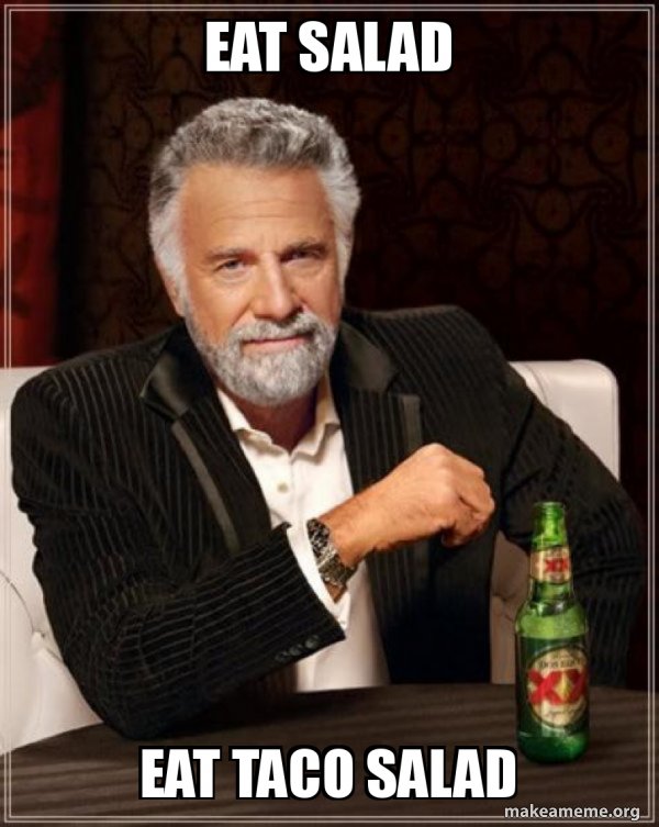 eat salad eat taco salad The Most Interesting Man in the World Make