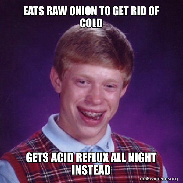 Eats raw onion to get rid of cold Gets acid reflux all night instead