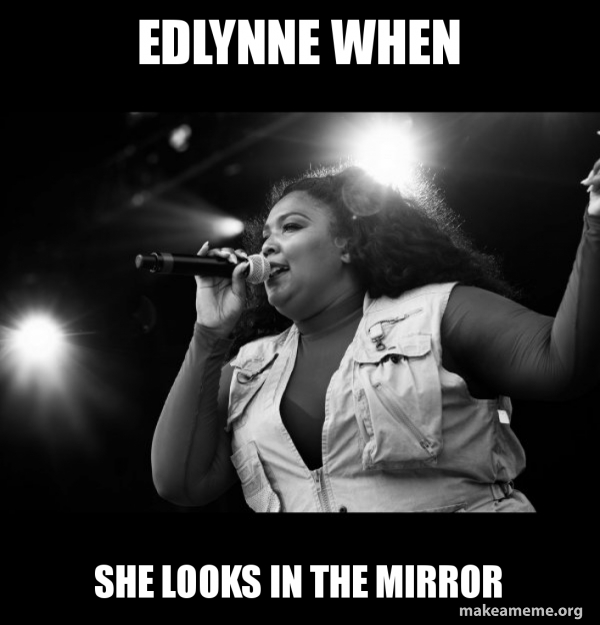 edlynne when she looks in the mirror Lizzo Make a Meme