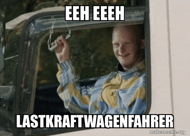 Eeh Eeeh Lastkraftwagenfahrer Make A Meme