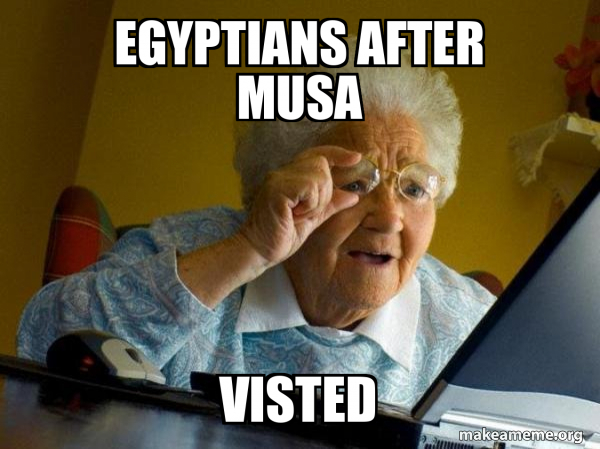 Egyptians after musa visted - Internet Grandma Meme Generator