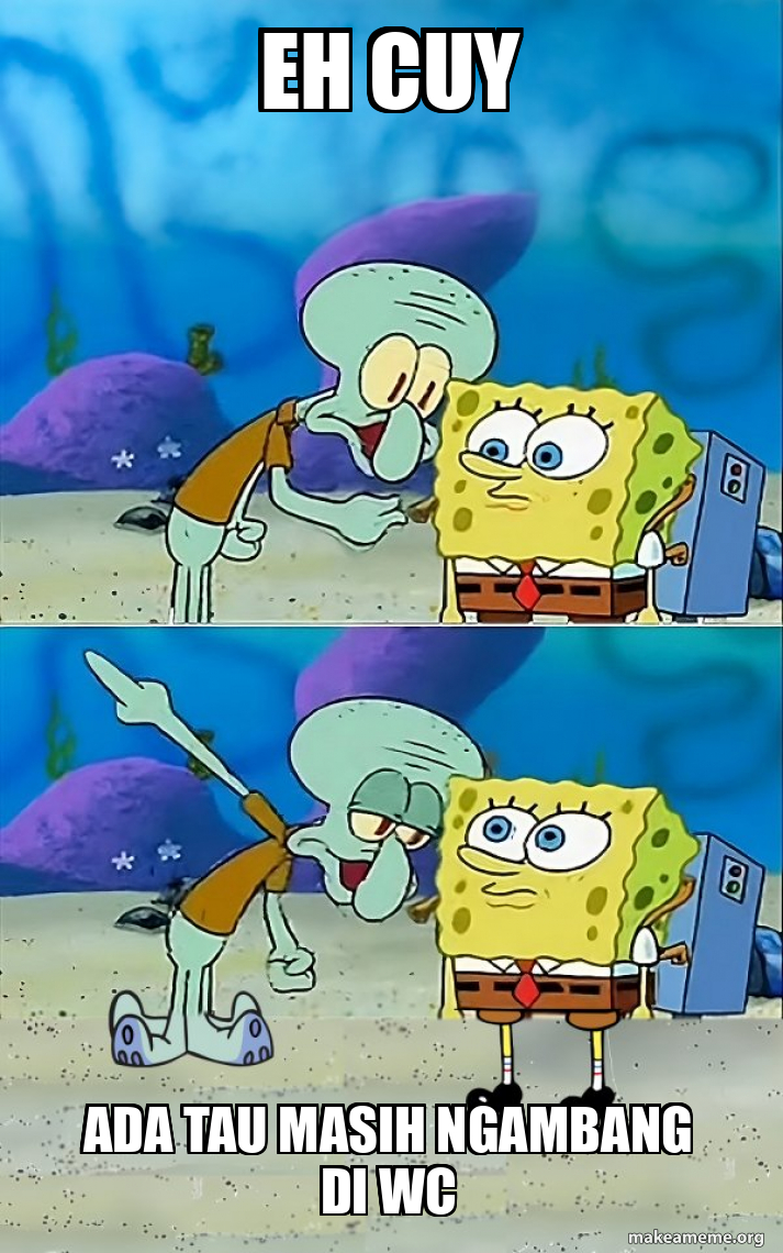 Eh cuy Ada tau masih ngambang di wc - Talk To Spongebob Meme Generator