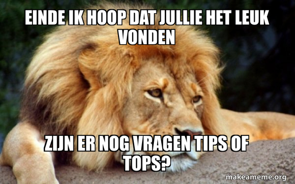 Einde ik hoop dat jullie het leuk vonden zijn er nog vragen tips of