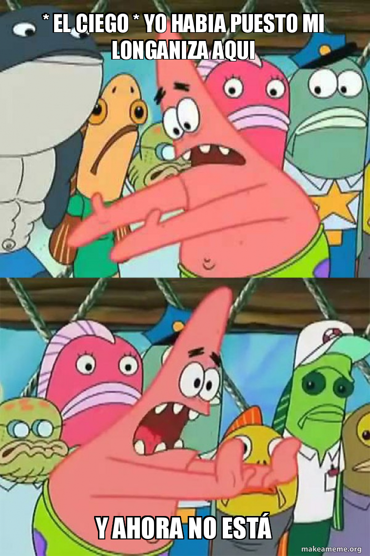 El Ciego Yo Habia Puesto Mi Longaniza Aqui Y Ahora No Est Push el-ciego-yo-habia-puesto-mi-longaniza-aqui-y-ahora-no-est-push