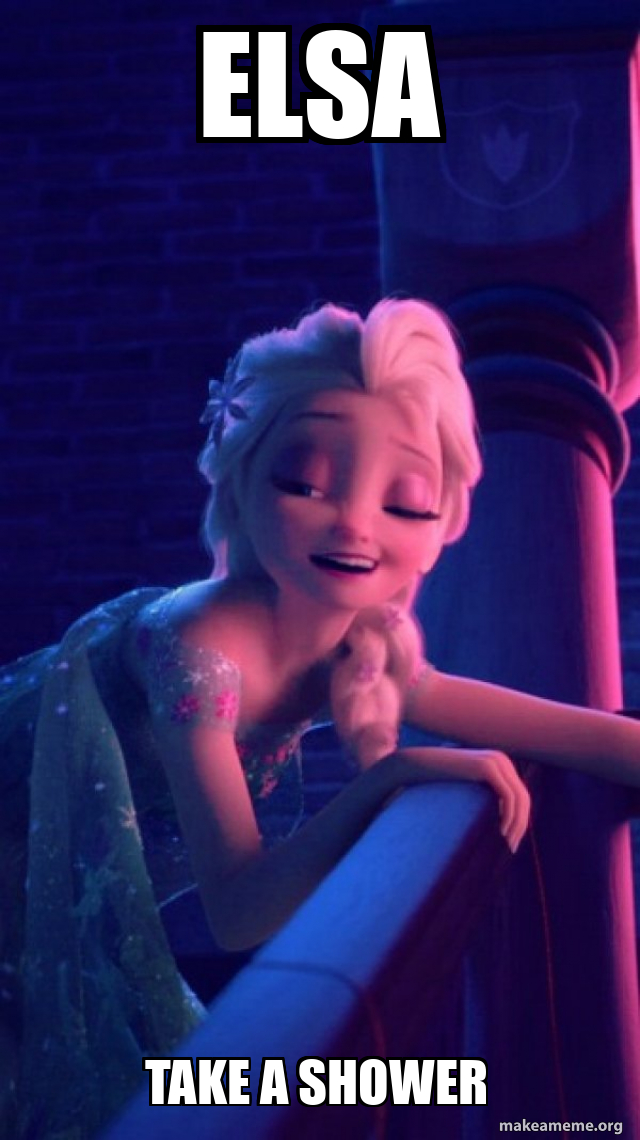 elsa TAKE A SHOWER Drunk Elsa Make a Meme