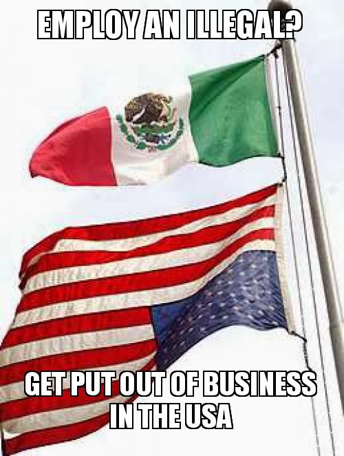 EMPLOY AN ILLEGAL GET PUT OUT OF BUSINESS IN THE USA No Need For A