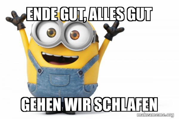 Ende gut, alles gut gehen wir schlafen - Happy Minion Meme Generator