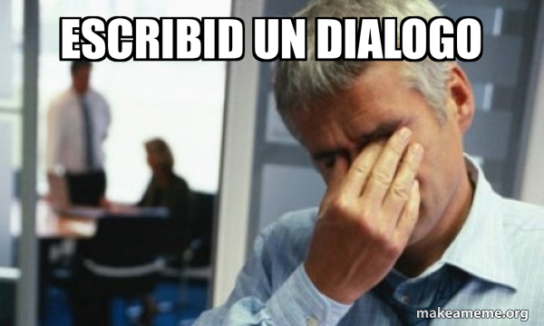 Escribid un dialogo - Male First World Problems Meme Generator