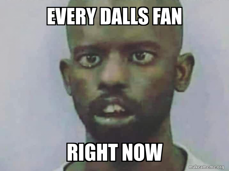 every dalls fan right now Meme Generator