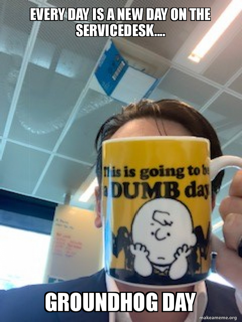 Every Day Is A New Day On The Servicedesk Groundhog Day Make A Meme