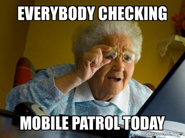 Everybody checking Mobile patrol today - Internet Grandma Meme Generator