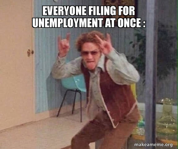 Everyone Filing For Unemployment At Once Make A Meme