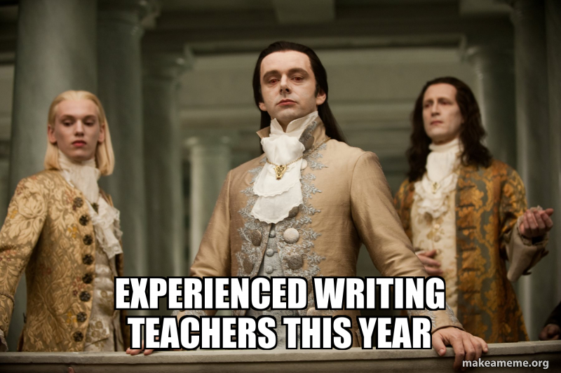 EXPERIENCED WRITING TEACHERS THIS YEAR Meme Generator