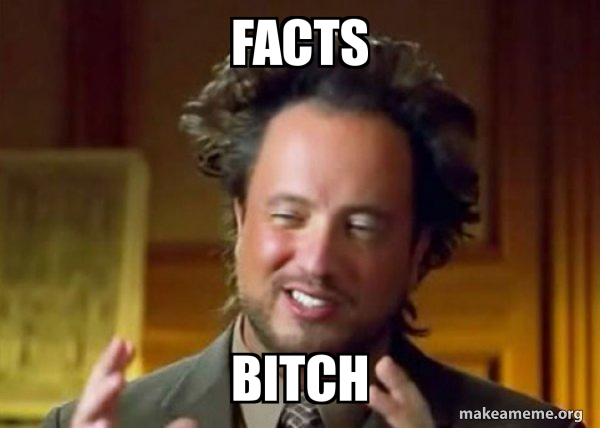 Facts BITCH - Ancient Aliens - Crazy History Channel Guy Meme Generator