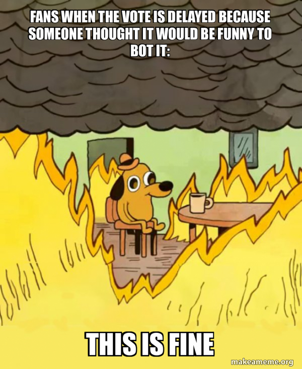 Fans when the vote is delayed because someone thought it would be funny