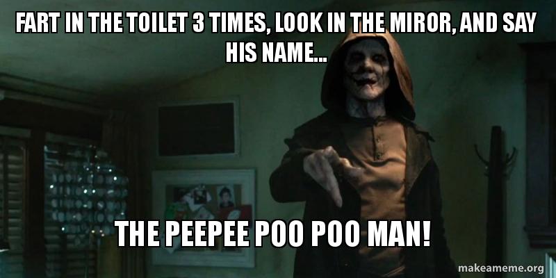 Fart In The Toilet 3 Times Look In The Miror And Say His Name The Peepee Poo Poo Man Fhcf Make A Meme