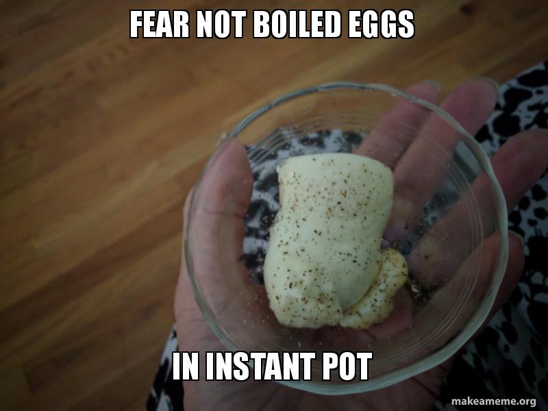Fear Not Boiled Eggs In Instant Pot Ip Boiled Eggs Make A Meme