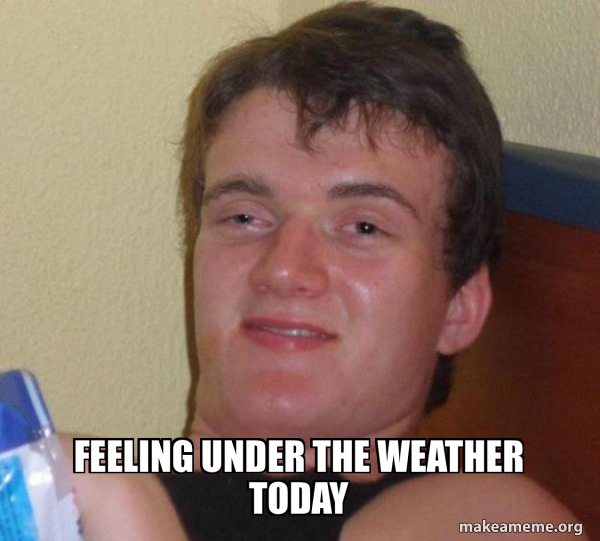 feeling under the weather today - [10] guy Meme Generator
