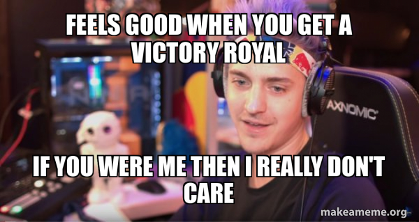 I Want To Get A Win With Ninja Blevins Lyrics Feels good when you get a victory royal if you were me then i really