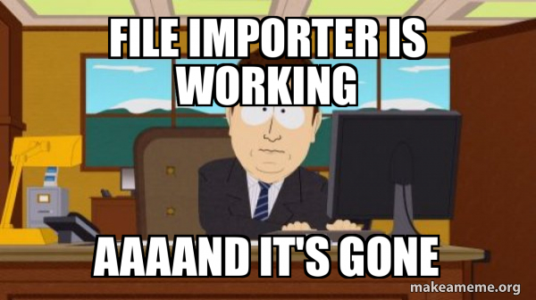 file importer is working aaaand it's gone - aaaand its gone Meme Generator