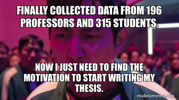 Finally collected data from 196 professors and 315 students, Now I just ...