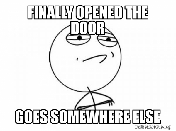 First Open Meme Finally Opened the Door Goes somewhere else - Challenge Acccepted Meme ...