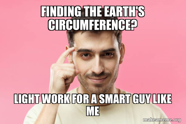 finding the Earth's circumference? light work for a smart guy like me ...