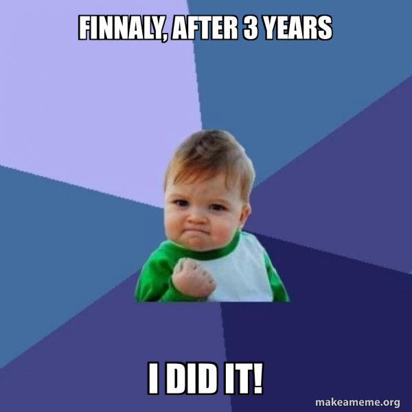 FINNALY, AFTER 3 YEARS I DID IT! - Success Kid Meme Generator