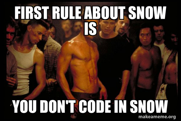 first rule about Snow is you don't code in Snow - Fight Club Meme Generator