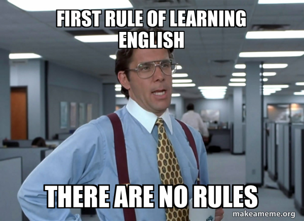 First rule of learning english there are no rules - That Would Be Great ...