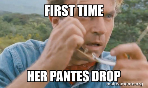 First time Her panteS drOp Meme Generator