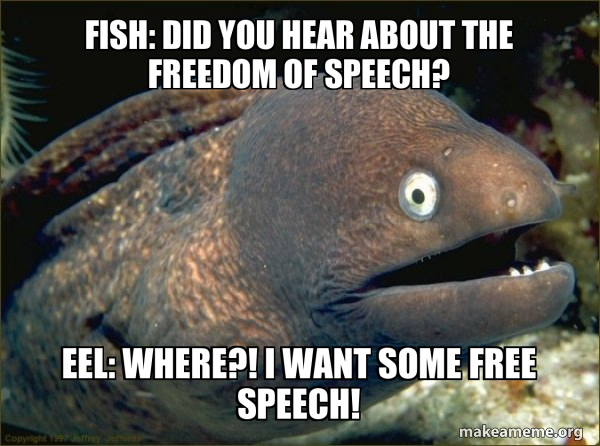 Fish: Did you hear about the freedom of speech? Eel: WHere?! I want ...