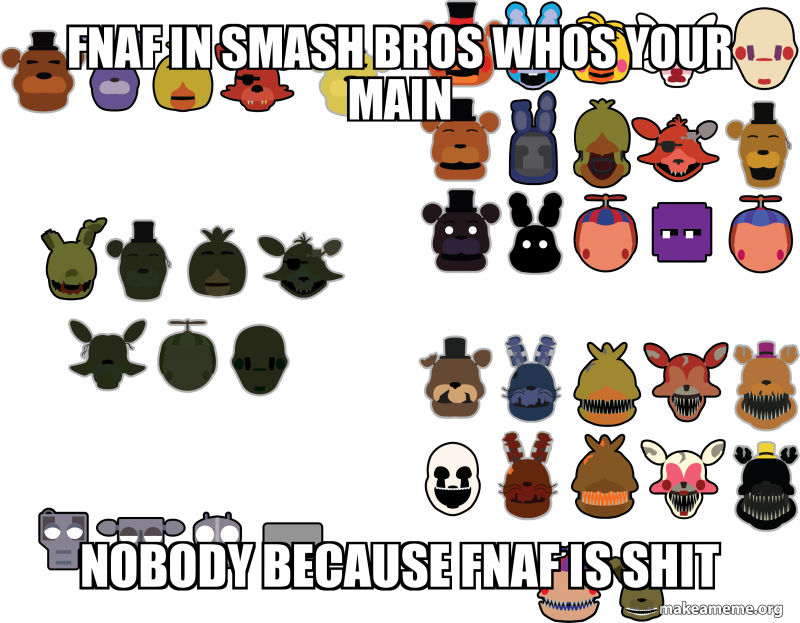 Fnaf In Smash Bros Whos Your Main Nobody Because Fnaf Is Shit