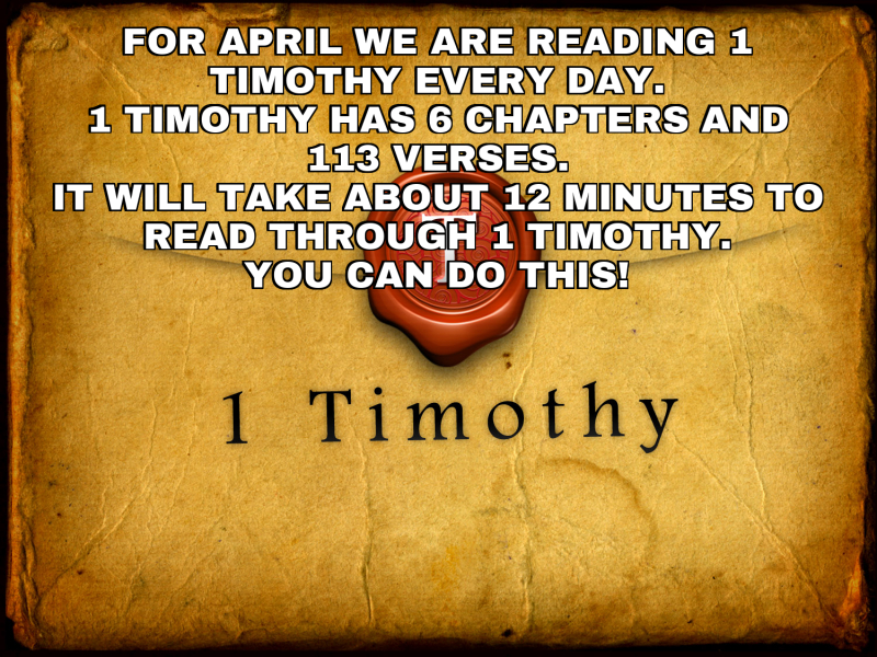For April we are reading 1 Timothy every day. 1 Timothy has 6 chapters ...