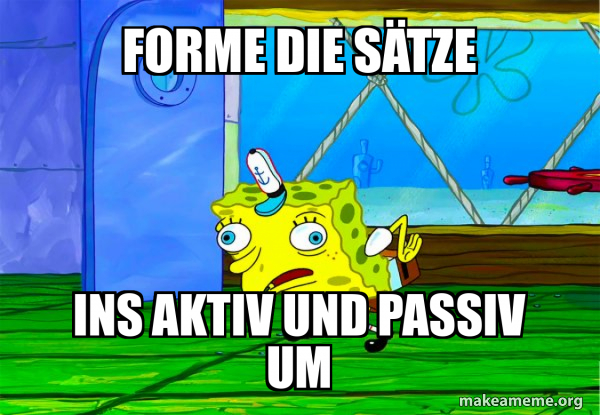 Forme die Sätze Ins Aktiv und Passiv um - Mocking SpongeBob Meme Generator