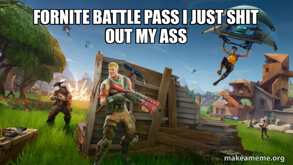 Fortnite Battle Pass I Just Shit Out My Ass