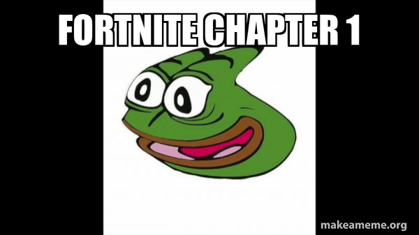 Chapter 1 Meme Fortnite chapter 1 - Pepega Meme Generator
