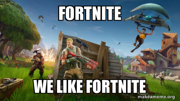 Fortnite We Like Fortnite Fortnite Battle Royale Game Make A Meme